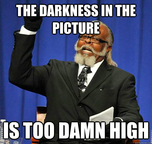 The darkness in the picture Is too damn high - The darkness in the picture Is too damn high  Jimmy McMillan