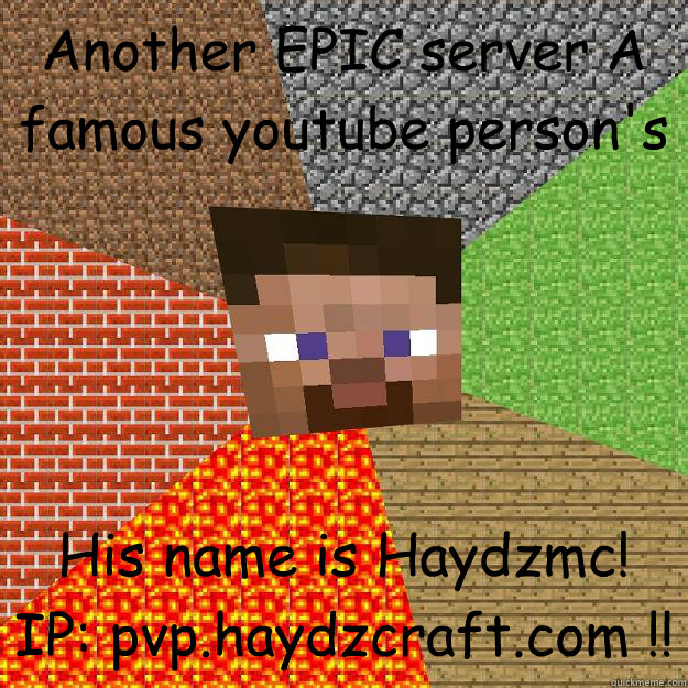 Another EPIC server A famous youtube person's His name is Haydzmc! IP: pvp.haydzcraft.com !!
  - Another EPIC server A famous youtube person's His name is Haydzmc! IP: pvp.haydzcraft.com !!
   Minecraft