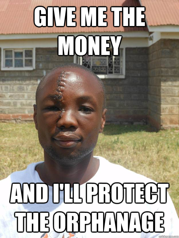 Give me the money and I'll protect the orphanage - Give me the money and I'll protect the orphanage  GOOD GUY OMARI