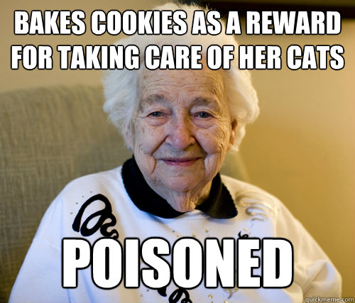 Bakes cookies as a reward for taking care of her cats poisoned  Scumbag Grandma