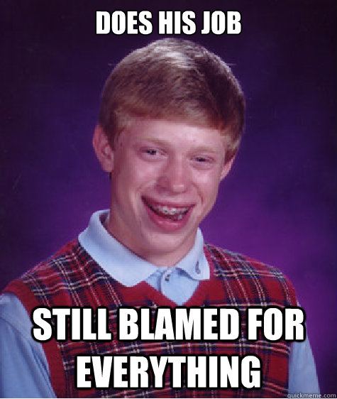 Does his job still blamed for everything  Bad Luck Brian