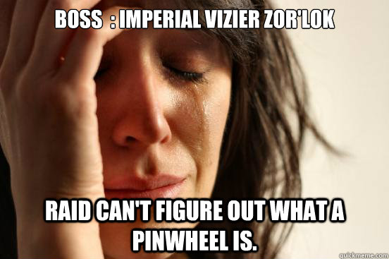 Boss  : Imperial Vizier Zor'lok Raid can't figure out what a Pinwheel is.  First World Problems