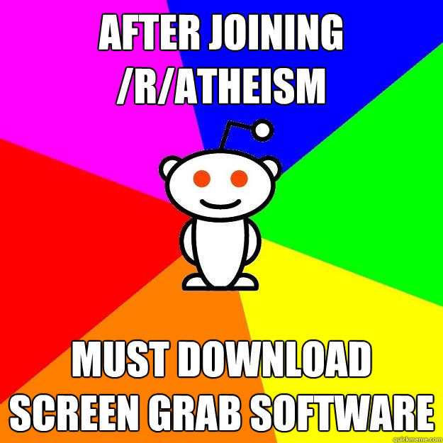 After joining /r/atheism Must download screen grab software  Reddit Alien