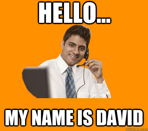 Hello... My name is David - Hello... My name is David  Troubling Tech Support Agent