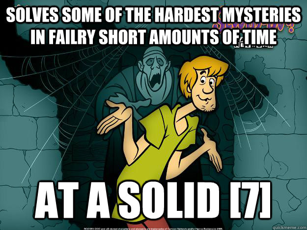 solves some of the hardest mysteries in failry short amounts of time at a solid [7]  Irrational Shaggy