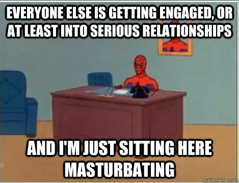 everyone else is getting engaged, or at least into serious relationships and i'm just sitting here masturbating  Spiderman Desk