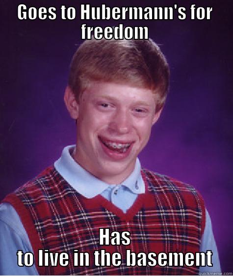 GOES TO HUBERMANN'S FOR FREEDOM HAS TO LIVE IN THE BASEMENT Bad Luck Brian