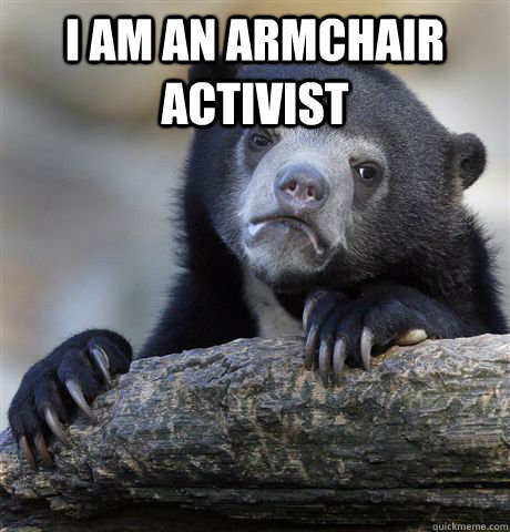 I am an armchair activist  Confession Bear