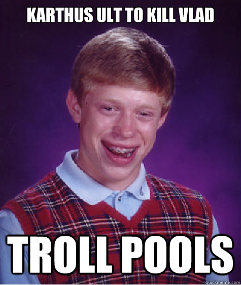 Karthus ult to kill Vlad Troll Pools  Bad Luck Brian