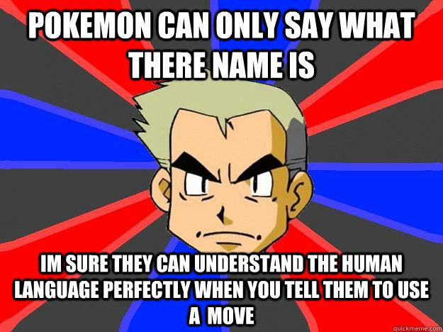 Pokemon can only say what there name is Im sure they can understand the human language perfectly when you tell them to use a  move  Professor Oak