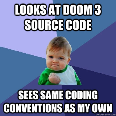 Looks at Doom 3 Source Code Sees same coding conventions as my own  Success Kid