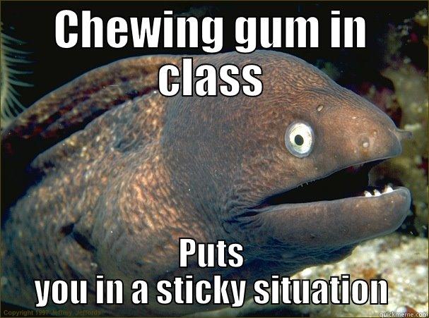 CHEWING GUM IN CLASS PUTS YOU IN A STICKY SITUATION Bad Joke Eel