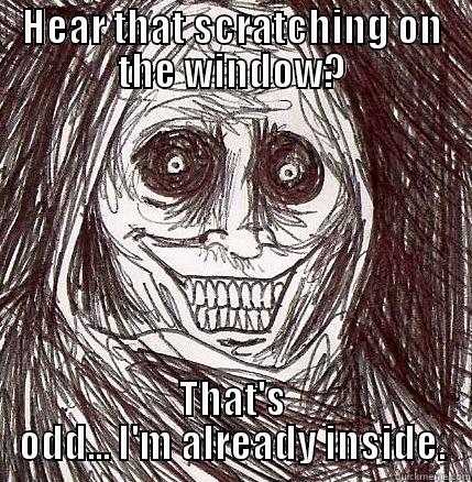 HEAR THAT SCRATCHING ON THE WINDOW? THAT'S ODD... I'M ALREADY INSIDE. Horrifying Houseguest