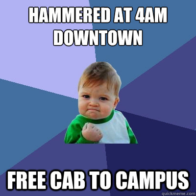 hammered at 4am downtown free cab to campus  Success Kid