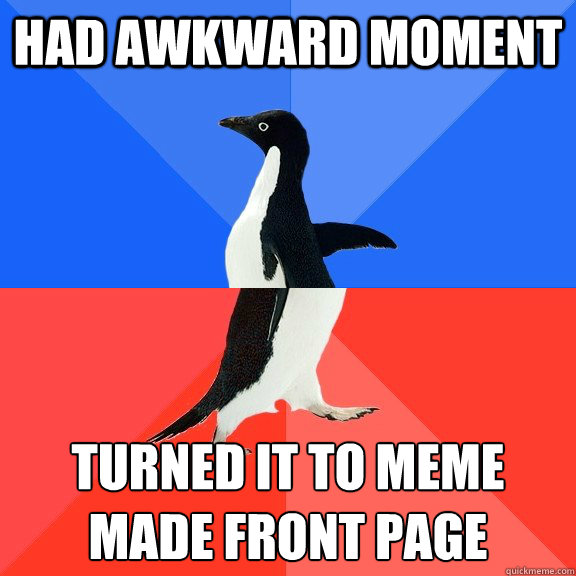 had awkward moment turned it to meme
made front page  Socially Awkward Awesome Penguin