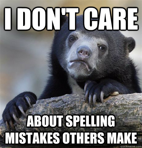 I don't care about spelling mistakes others make - I don't care about spelling mistakes others make  Confession Bear