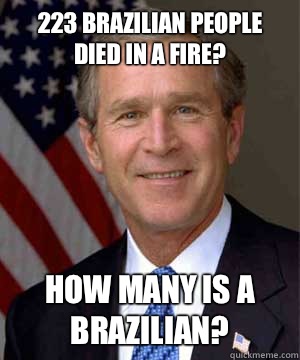 223 brazilian people died in a fire? How many is a brazilian? - 223 brazilian people died in a fire? How many is a brazilian?  Misc