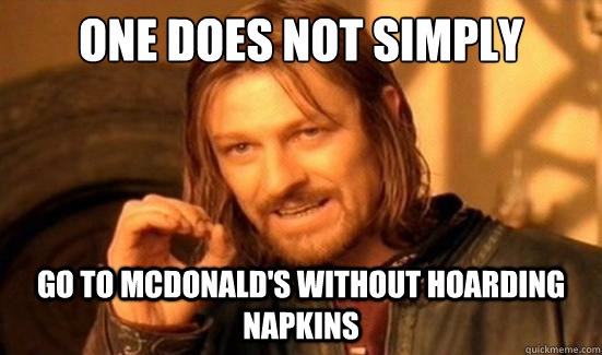 One Does Not Simply Go to McDonald's without hoarding napkins  Boromir