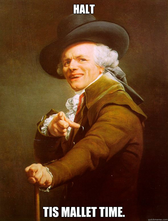 Halt tis mallet time. - Halt tis mallet time.  Joseph Ducreux