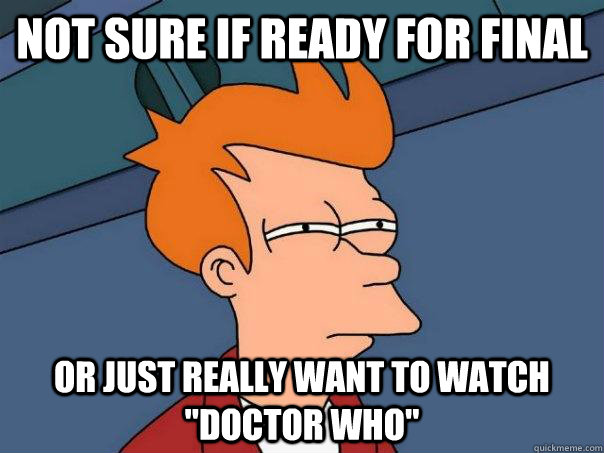 Not sure if ready for final Or just really want to watch 