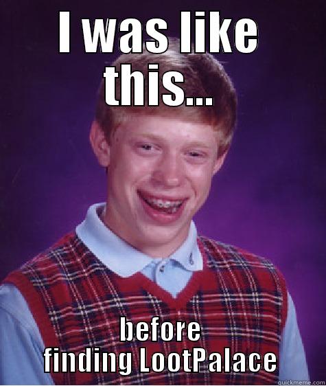 before and after! - I WAS LIKE THIS... BEFORE FINDING LOOTPALACE Bad Luck Brian