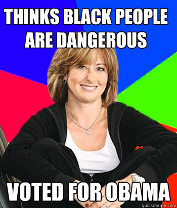 thinks black people are dangerous voted for obama  Sheltering Suburban Mom