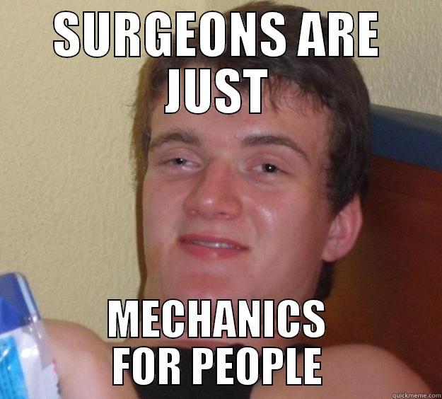 SURGEONS ARE JUST MECHANICS FOR PEOPLE 10 Guy