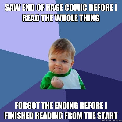 saw end of rage comic before i read the whole thing forgot the ending before i finished reading from the start  Success Kid