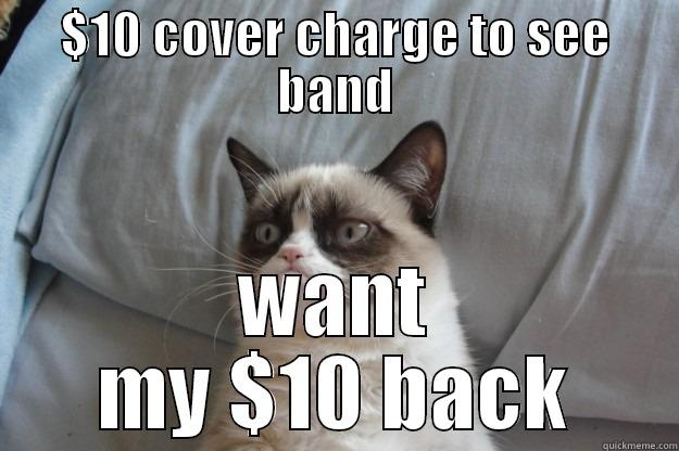 $10 COVER CHARGE TO SEE BAND WANT MY $10 BACK Grumpy Cat