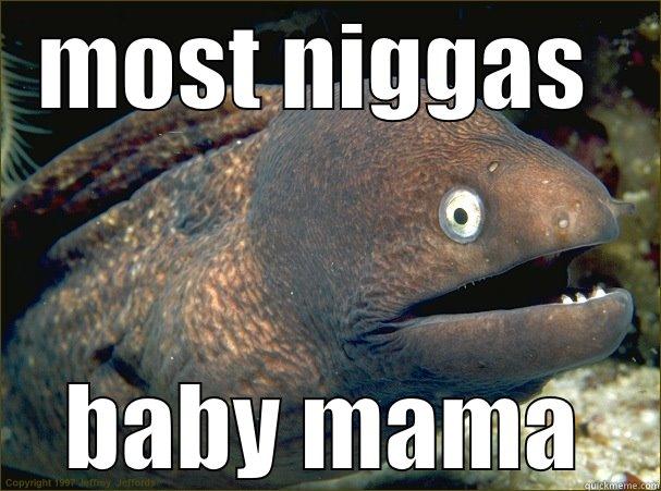 MOST NIGGAS  BABY MAMA Bad Joke Eel