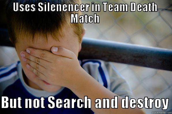 USES SILENENCER IN TEAM DEATH MATCH  BUT NOT SEARCH AND DESTROY Confession kid