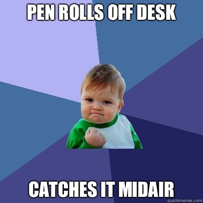 Pen rolls off desk Catches it midair  Success Kid