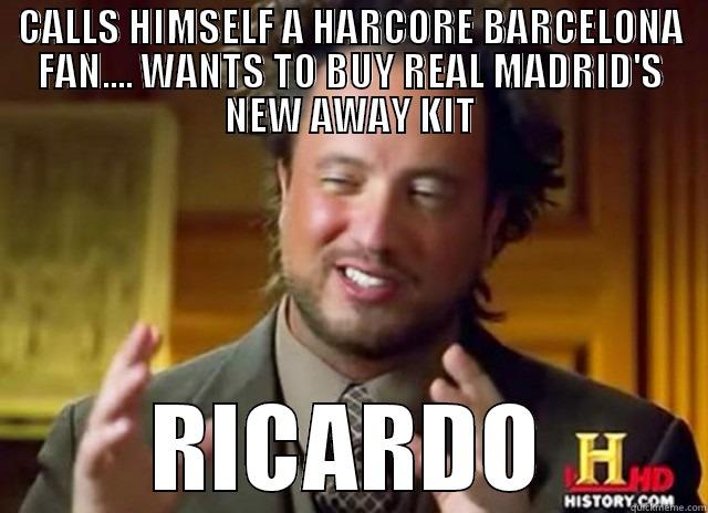 CALLS HIMSELF A HARCORE BARCELONA FAN.... WANTS TO BUY REAL MADRID'S NEW AWAY KIT RICARDO Misc