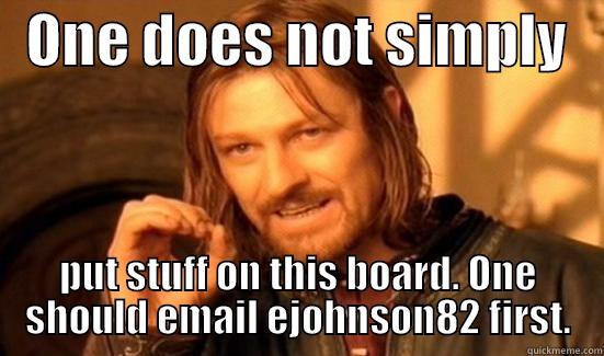 bulletin board -   ONE DOES NOT SIMPLY    PUT STUFF ON THIS BOARD. ONE SHOULD EMAIL EJOHNSON82 FIRST. Boromir