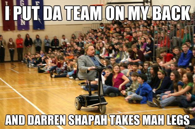 i put da team on my back and darren shapah takes mah legs  