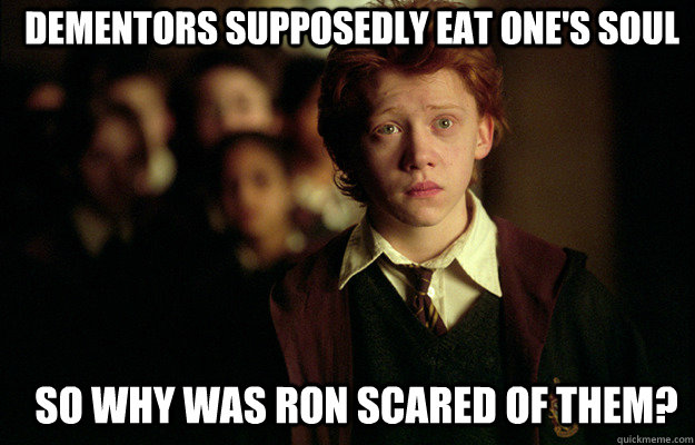Dementors supposedly eat one's soul So why was Ron scared of them?  James Holmes aka Ron Weasley