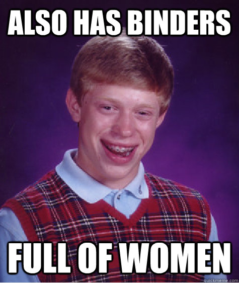 Also has binders full of women  Bad Luck Brian