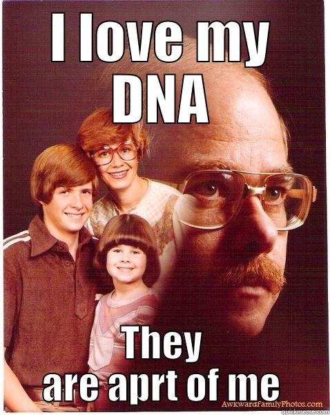 I LOVE MY DNA THEY ARE APRT OF ME Vengeance Dad