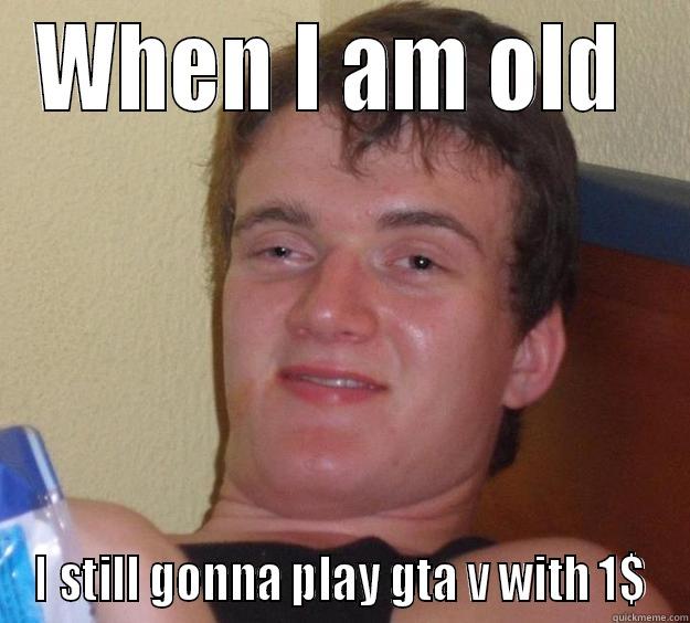 WHEN I AM OLD  I STILL GONNA PLAY GTA V WITH 1$ 10 Guy