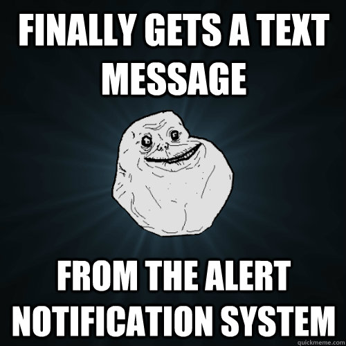 Finally Gets a text message From the Alert Notification System   Forever Alone