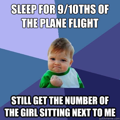 Sleep for 9/10ths of the plane flight Still get the number of the girl sitting next to me  Success Kid