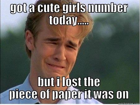 GOT A CUTE GIRLS NUMBER TODAY..... BUT I LOST THE PIECE OF PAPER IT WAS ON 1990s Problems