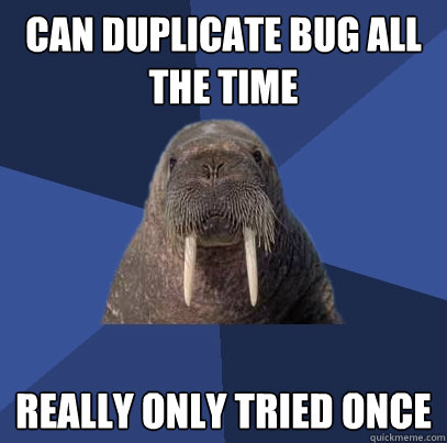 Can Duplicate Bug all the time Really only tried once  Web Developer Walrus