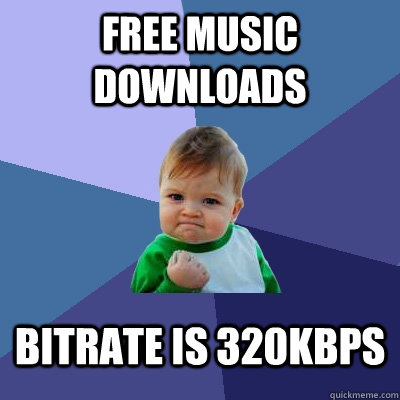 Free Music Downloads Bitrate Is 320kbps - Free Music Downloads Bitrate Is 320kbps  Success Kid