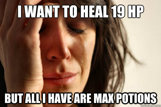 I want to heal 19 HP But all i have are max potions  First World Problems