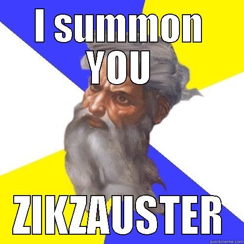 I SUMMON YOU ZIKZAUSTER Advice God