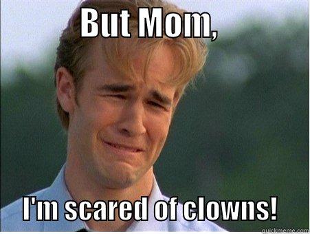 clown ronald -             BUT MOM,                    I'M SCARED OF CLOWNS!      1990s Problems