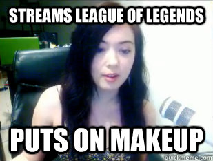 Streams League of legends puts on makeup  Female LoL Streamer