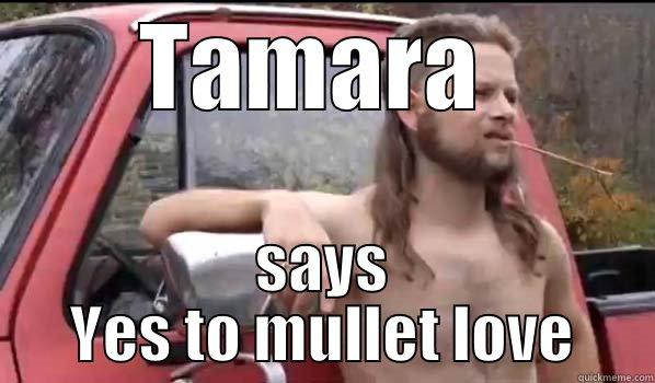 what the f - TAMARA  SAYS YES TO MULLET LOVE Almost Politically Correct Redneck