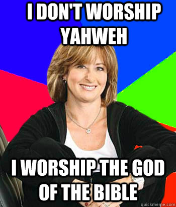 I don't worship Yahweh I worship the God of the bible  Sheltering Suburban Mom